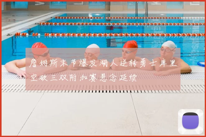 詹姆斯末节爆发湖人逆转勇士库里空砍三双附加赛悬念延续