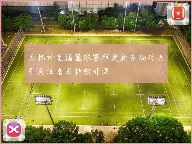无插件直播篮球赛程更新多场对决引关注看点持续升温