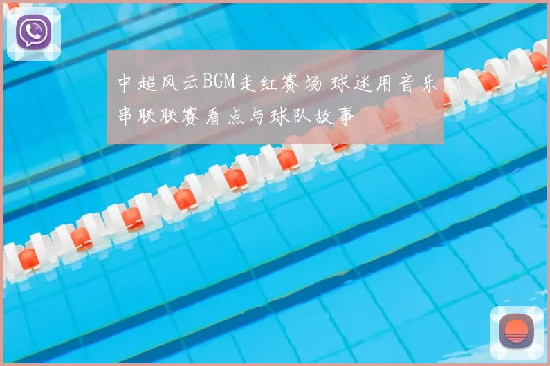 中超风云BGM走红赛场 球迷用音乐串联联赛看点与球队故事