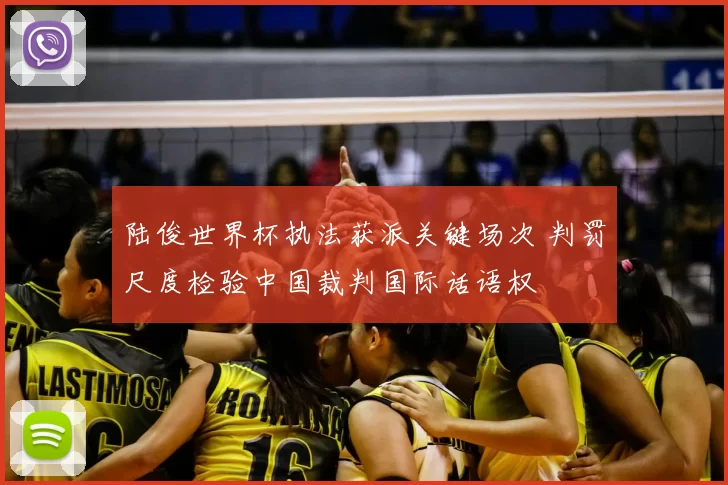 陆俊世界杯执法获派关键场次 判罚尺度检验中国裁判国际话语权