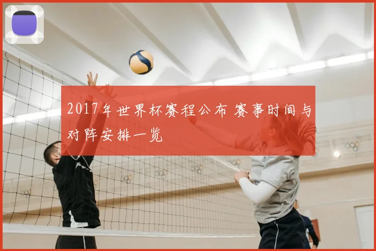 2017年世界杯赛程公布 赛事时间与对阵安排一览