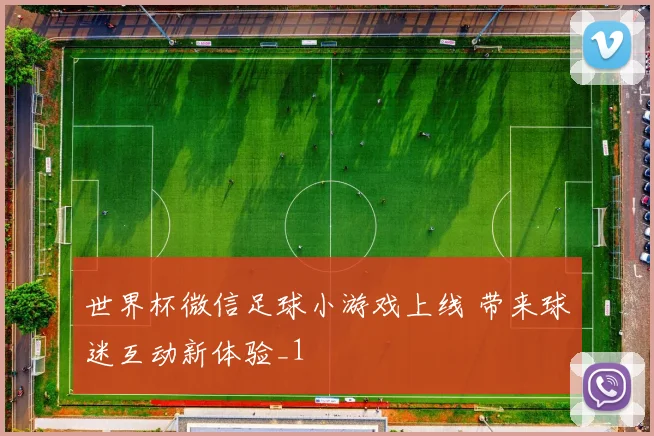 世界杯微信足球小游戏上线 带来球迷互动新体验_1