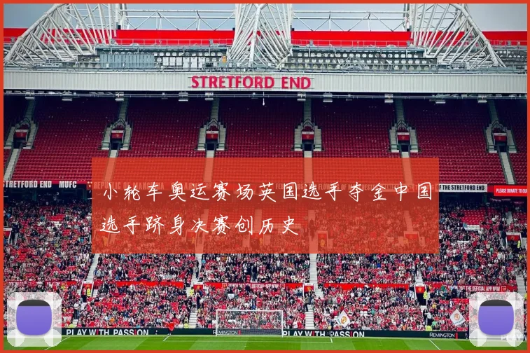 小轮车奥运赛场英国选手夺金中国选手跻身决赛创历史