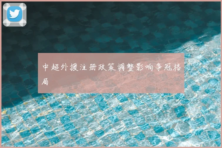 中超外援注册政策调整影响争冠格局
