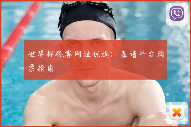 世界杯观赛网址优选：靠谱平台购票指南
