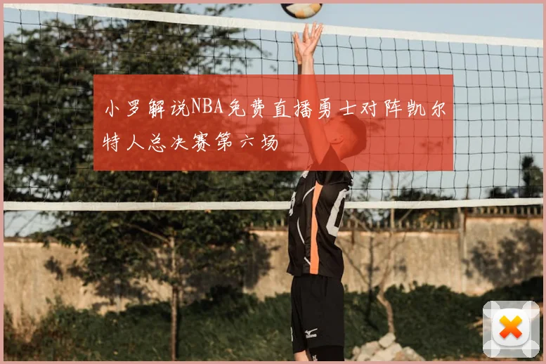 小罗解说NBA免费直播勇士对阵凯尔特人总决赛第六场